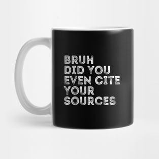 Bruh Did You Even Cite Your Sources Mug